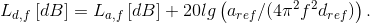 L_d_,_f\left [ dB \right ]=L_a_,_f\left [ dB \right ]+20lg\left ( a_{ref}/(4\pi ^2f^2d_{ref}) \right ).