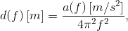 d(f) \left [ m \right ]=\frac{a(f)\left [ m/s^2 \right ]}{4\pi ^2f^2},